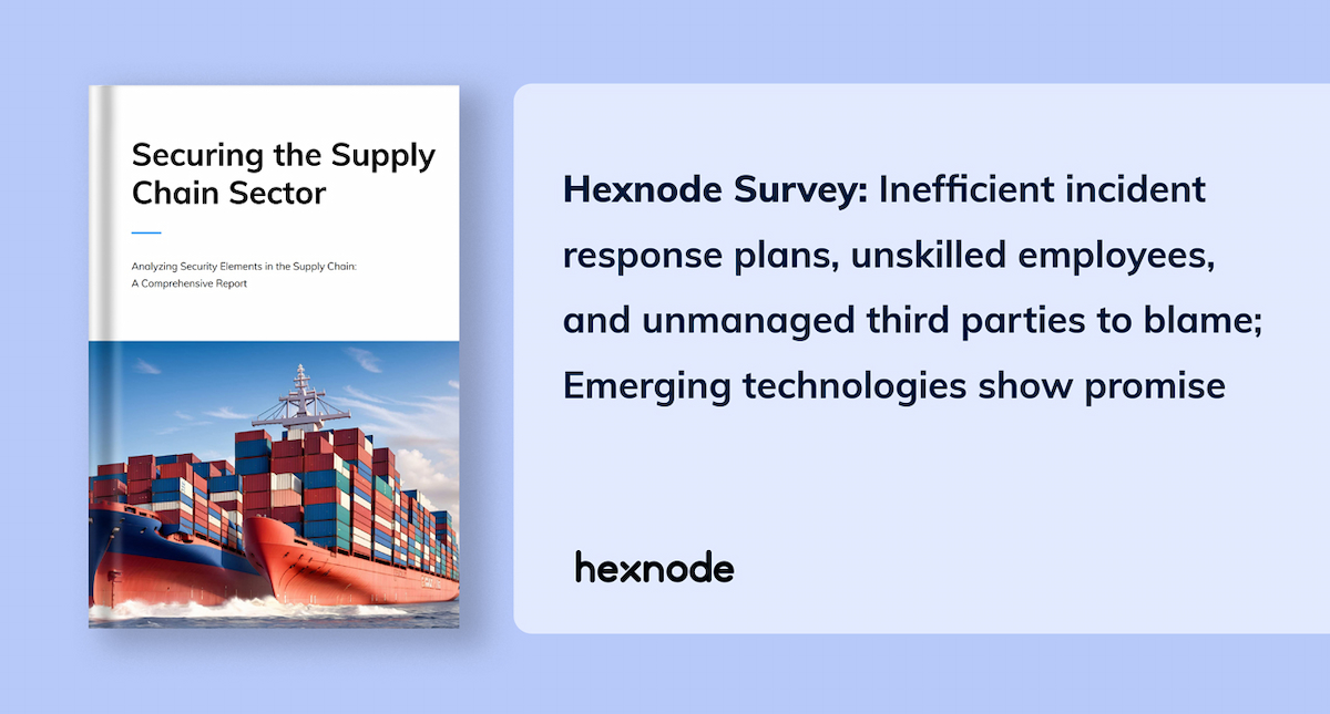 Hexnode Survey Reveals Cybersecurity Imbalance in Supply Chain